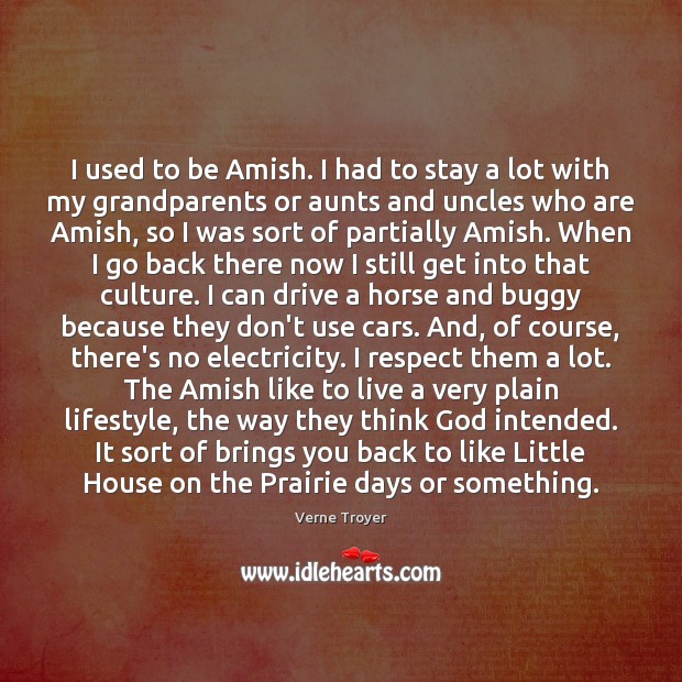 I used to be Amish. I had to stay a lot with Respect Quotes Image