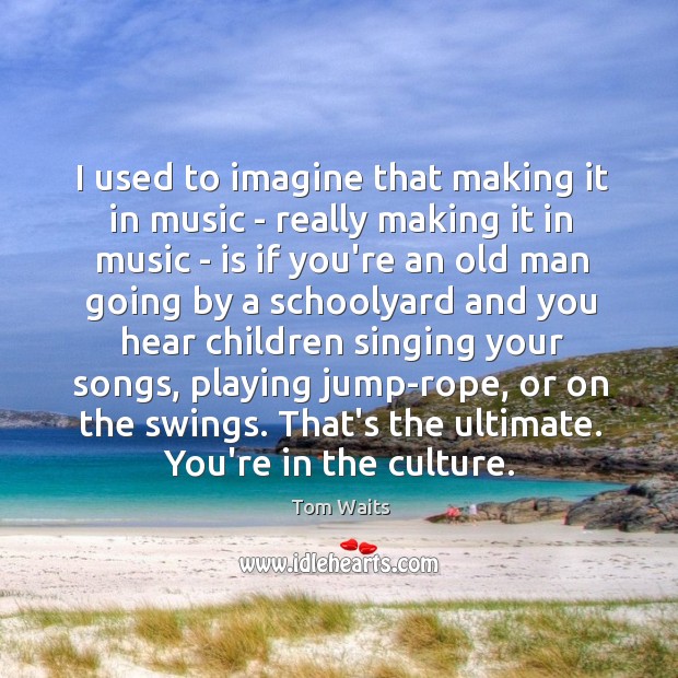 I used to imagine that making it in music – really making Music Quotes Image