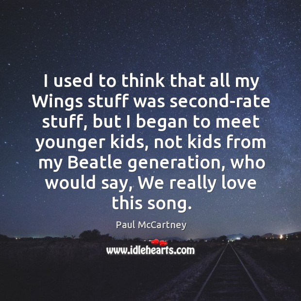 I used to think that all my wings stuff was second-rate stuff Paul McCartney Picture Quote