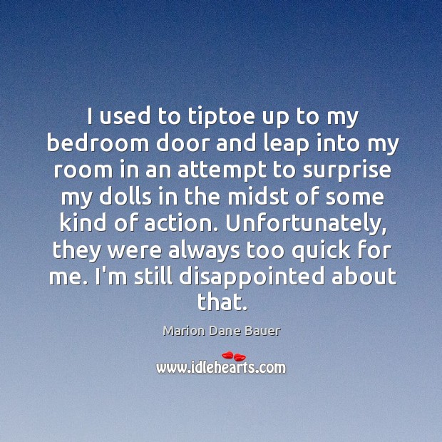 I used to tiptoe up to my bedroom door and leap into Marion Dane Bauer Picture Quote