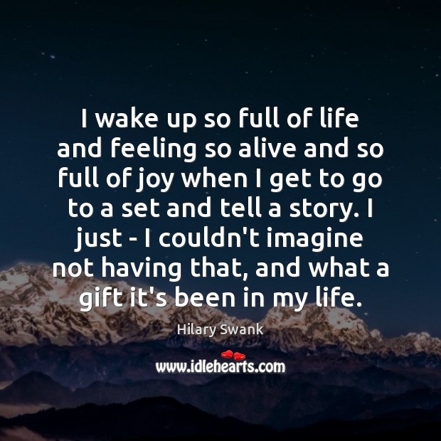 I wake up so full of life and feeling so alive and Gift Quotes Image