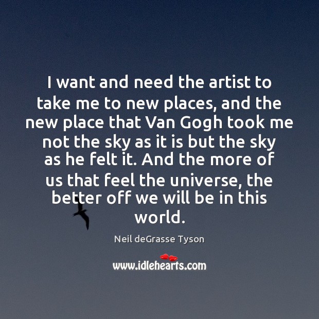 I want and need the artist to take me to new places, Neil deGrasse Tyson Picture Quote