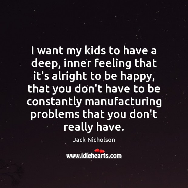 I want my kids to have a deep, inner feeling that it’s Jack Nicholson Picture Quote