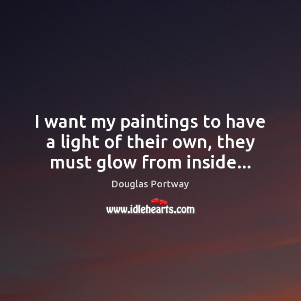 I want my paintings to have a light of their own, they must glow from inside… Image