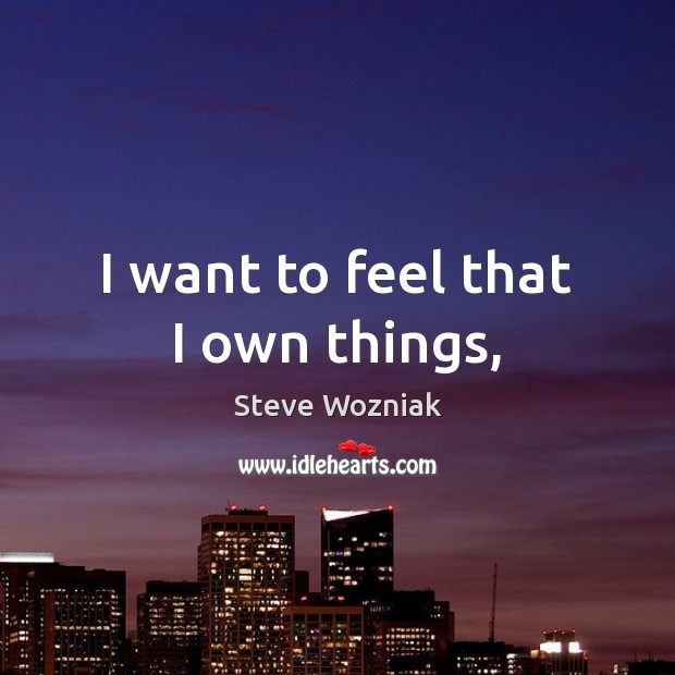 I want to feel that I own things, Image