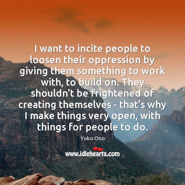 I want to incite people to loosen their oppression by giving them Image