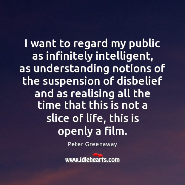 I want to regard my public as infinitely intelligent, as understanding notions Understanding Quotes Image