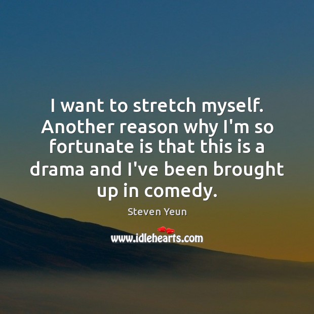 I want to stretch myself. Another reason why I’m so fortunate is Steven Yeun Picture Quote