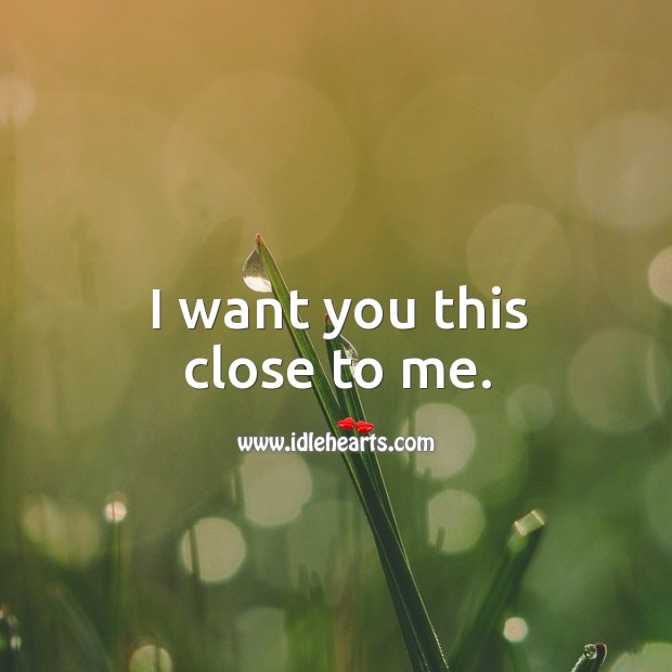 I Want You So Close To Me Pictures, Photos, and Images for