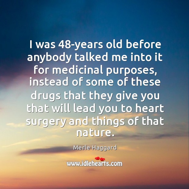 I was 48-years old before anybody talked me into it for medicinal purposes Nature Quotes Image