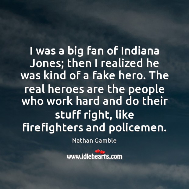 I was a big fan of Indiana Jones; then I realized he Nathan Gamble Picture Quote