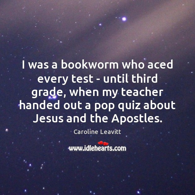 I was a bookworm who aced every test – until third grade, Caroline Leavitt Picture Quote