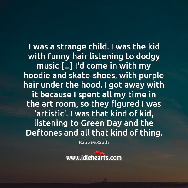 I was a strange child. I was the kid with funny hair Picture Quotes Image