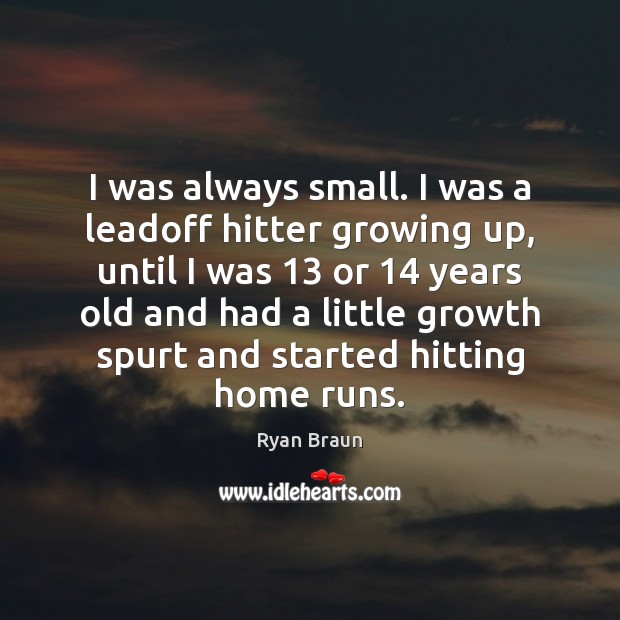 I was always small. I was a leadoff hitter growing up, until Image