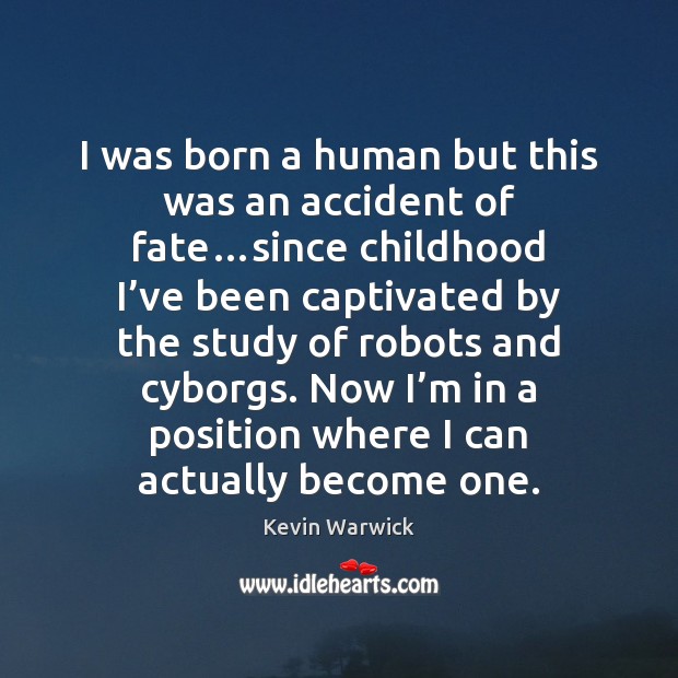 I was born a human but this was an accident of fate… Kevin Warwick Picture Quote