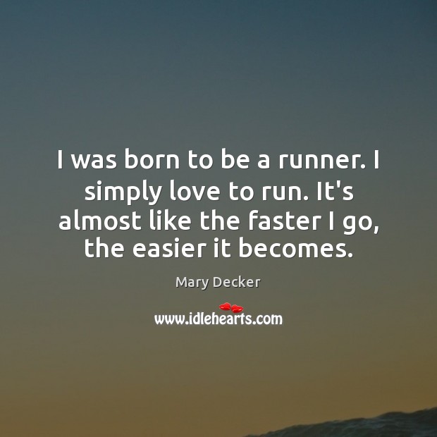 I was born to be a runner. I simply love to run. Image