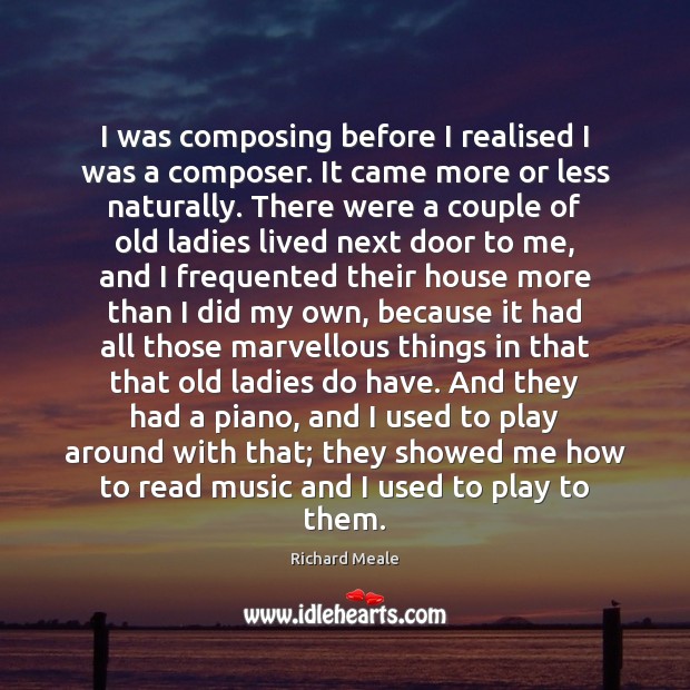 I was composing before I realised I was a composer. It came Richard Meale Picture Quote