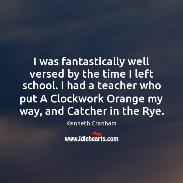 I was fantastically well versed by the time I left school. I Kenneth Cranham Picture Quote