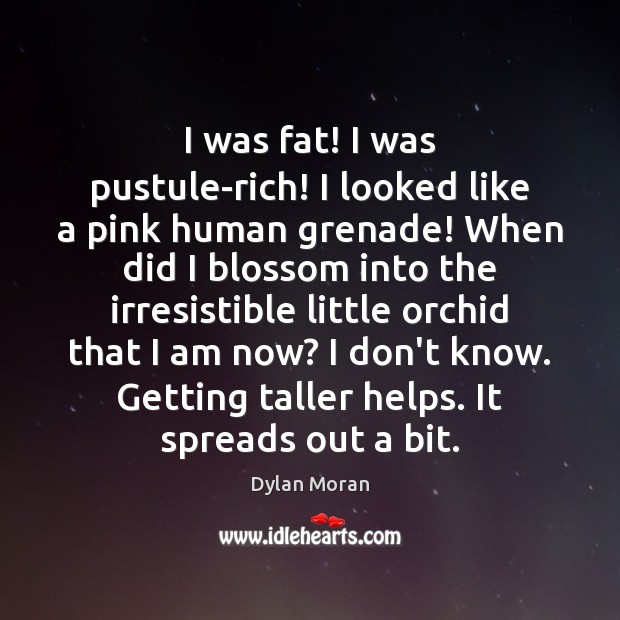 I was fat! I was pustule-rich! I looked like a pink human Image