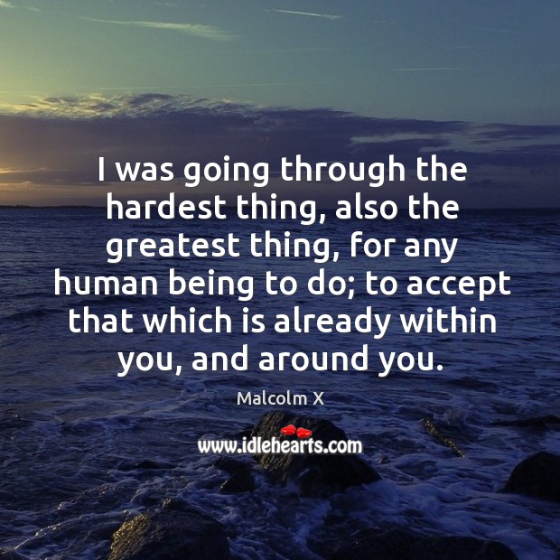 I was going through the hardest thing, also the greatest thing, for Accept Quotes Image