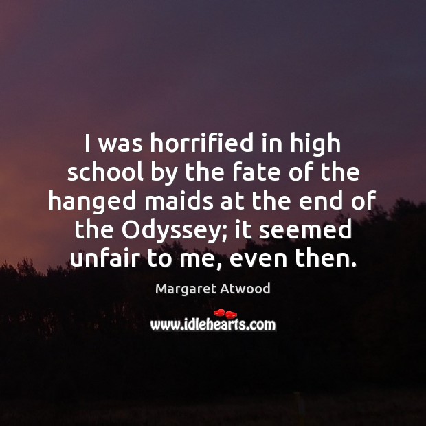 I was horrified in high school by the fate of the hanged Margaret Atwood Picture Quote