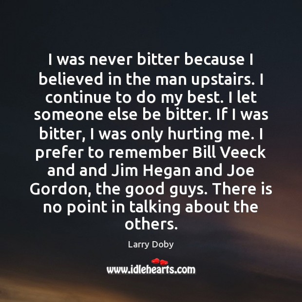 Larry Doby Quote: I was never bitter because I believed i