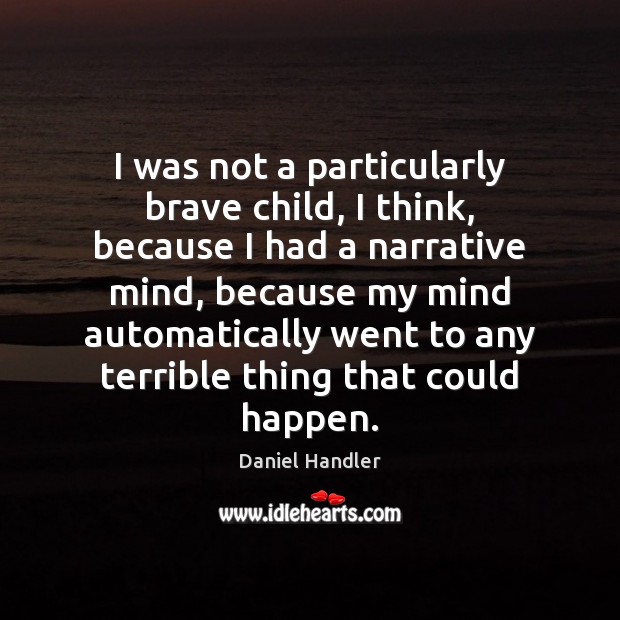 I was not a particularly brave child, I think, because I had Daniel Handler Picture Quote