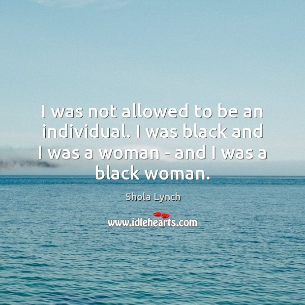 I was not allowed to be an individual. I was black and Image