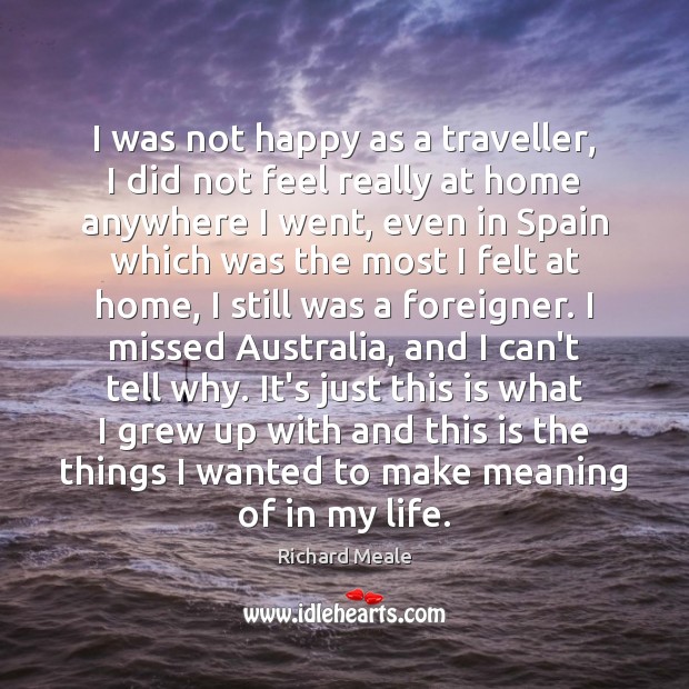 I was not happy as a traveller, I did not feel really Richard Meale Picture Quote