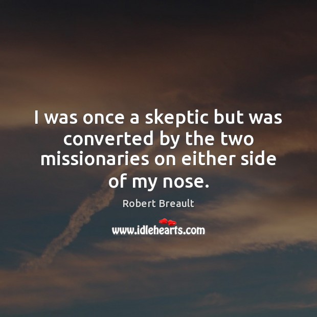 I was once a skeptic but was converted by the two missionaries on either side of my nose. Picture Quotes Image