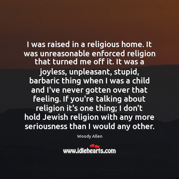 I was raised in a religious home. It was unreasonable enforced religion Image