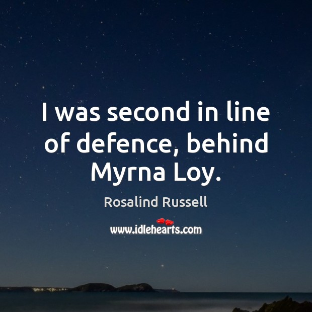 I was second in line of defence, behind Myrna Loy. Picture Quotes Image