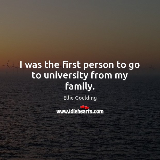 I was the first person to go to university from my family. Picture Quotes Image