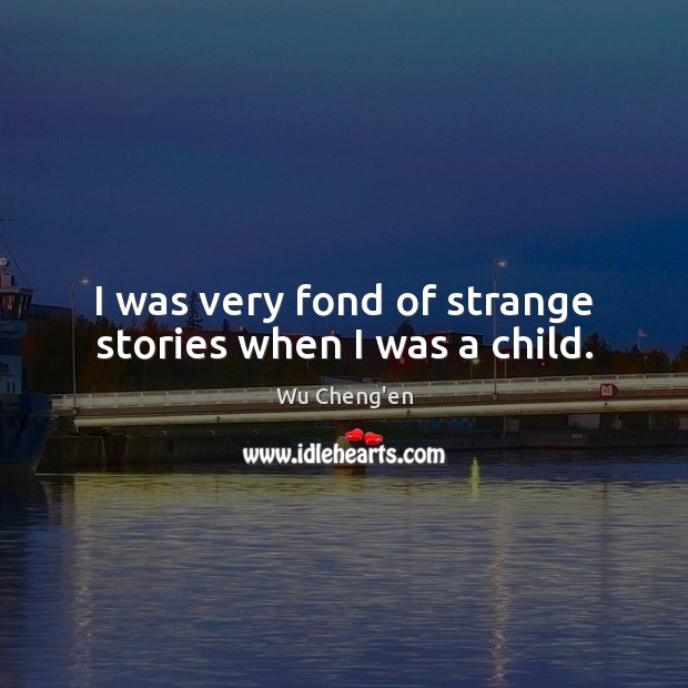 I was very fond of strange stories when I was a child. Wu Cheng’en Picture Quote