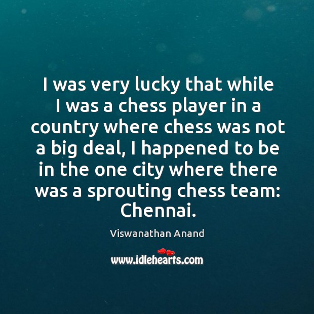 I was very lucky that while I was a chess player in Image