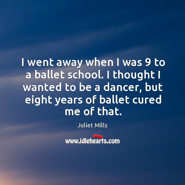 I went away when I was 9 to a ballet school. I thought I wanted to be a dancer Image