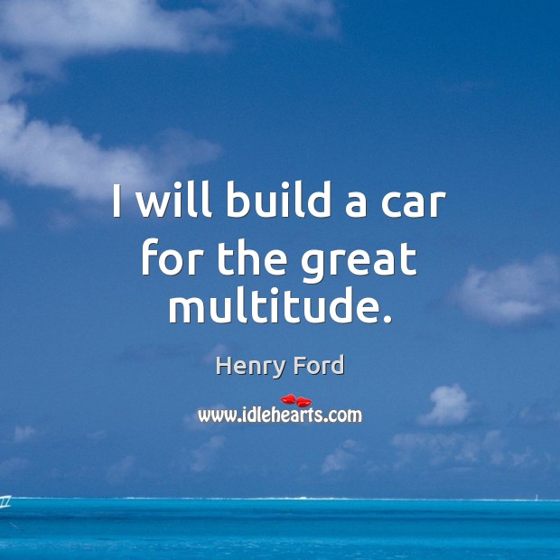 I will build a car for the great multitude. Image