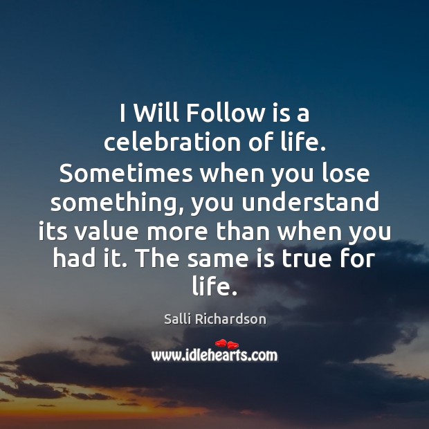 I Will Follow is a celebration of life. Sometimes when you lose Salli Richardson Picture Quote