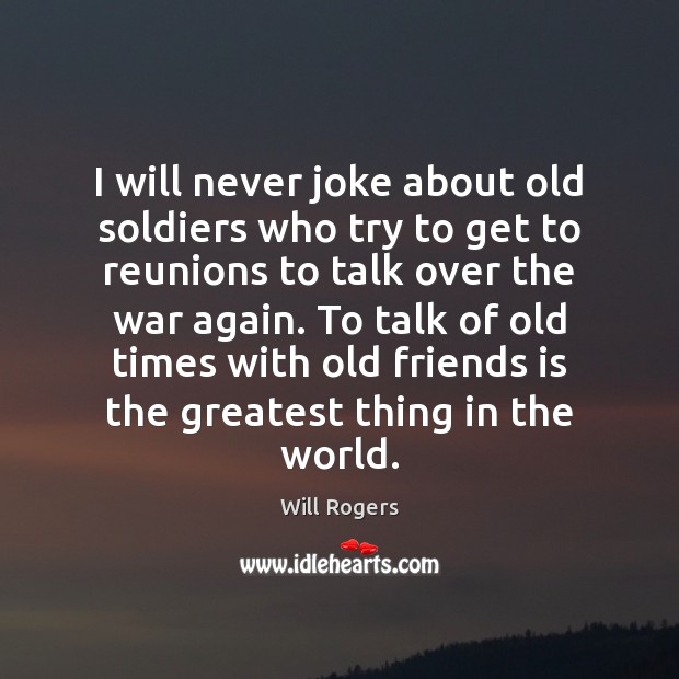 I will never joke about old soldiers who try to get to Will Rogers Picture Quote