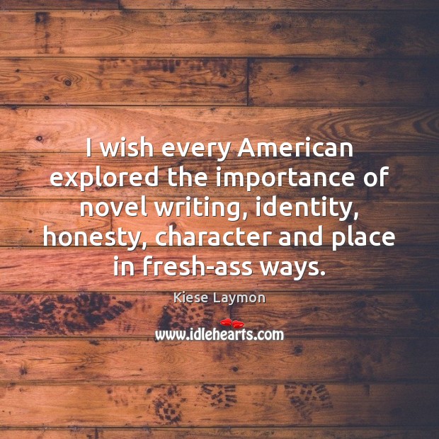 I wish every American explored the importance of novel writing, identity, honesty, Picture Quotes Image