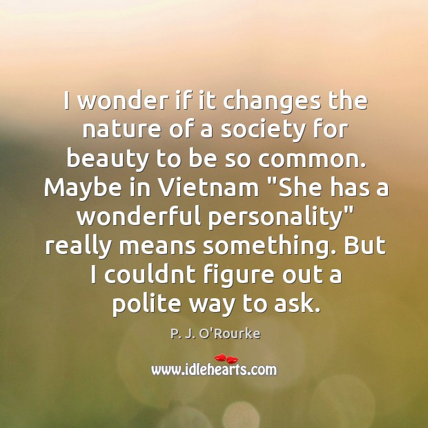 I wonder if it changes the nature of a society for beauty Nature Quotes Image