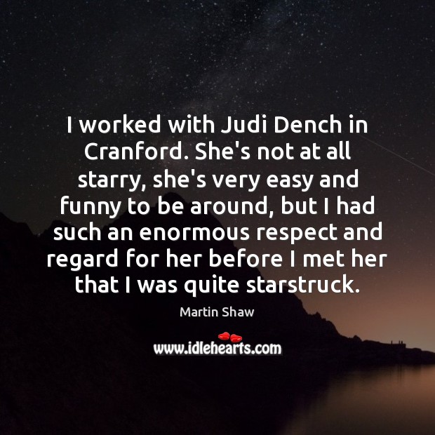 I worked with Judi Dench in Cranford. She’s not at all starry, Image