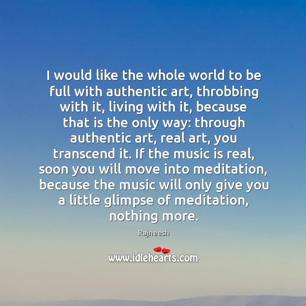 I would like the whole world to be full with authentic art, Music Quotes Image