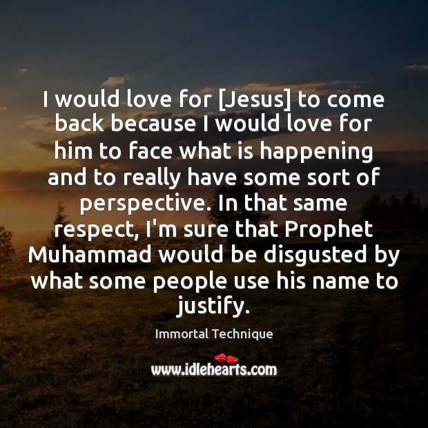 I would love for [Jesus] to come back because I would love Respect Quotes Image