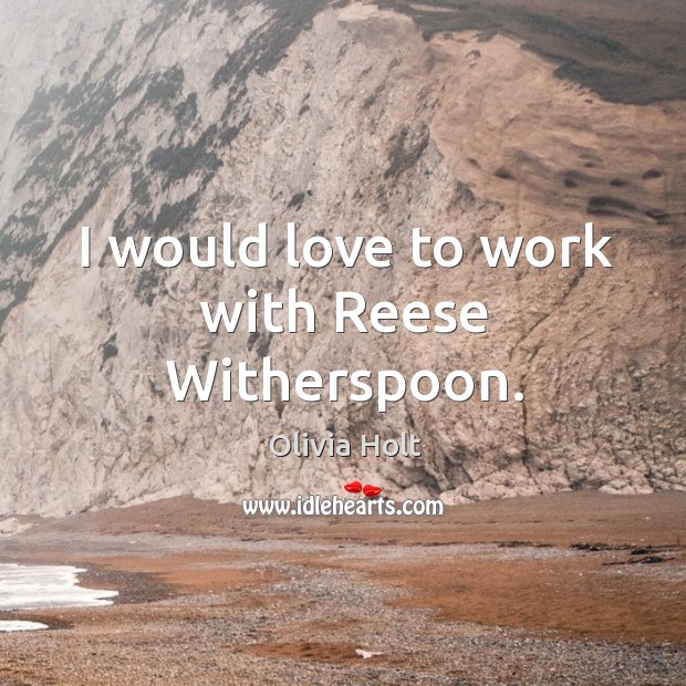 I would love to work with Reese Witherspoon. Olivia Holt Picture Quote