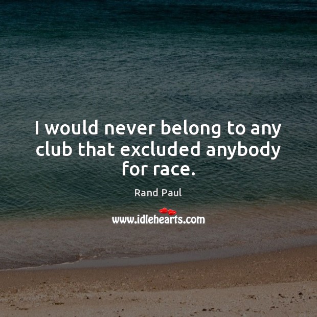 I would never belong to any club that excluded anybody for race. Image