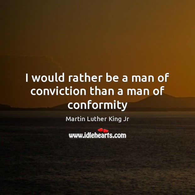 I would rather be a man of conviction than a man of conformity Image