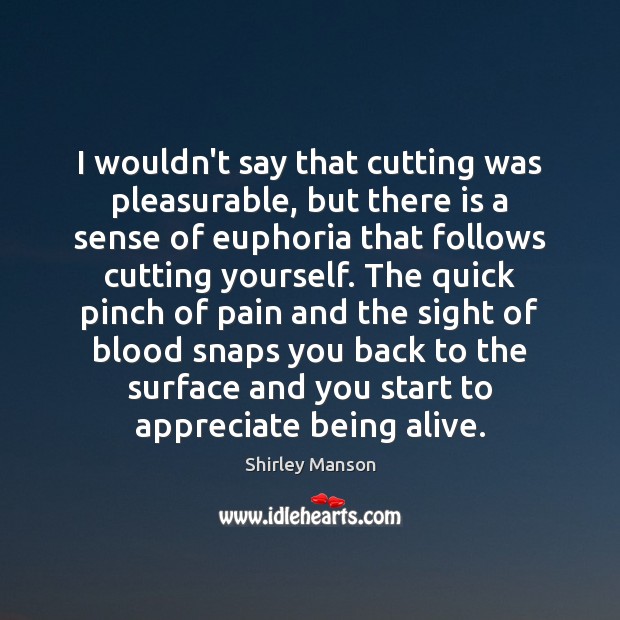 I wouldn’t say that cutting was pleasurable, but there is a sense Appreciate Quotes Image