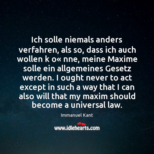 Ich solle niemals anders verfahren, als so, dass ich auch wollen k Immanuel Kant Picture Quote