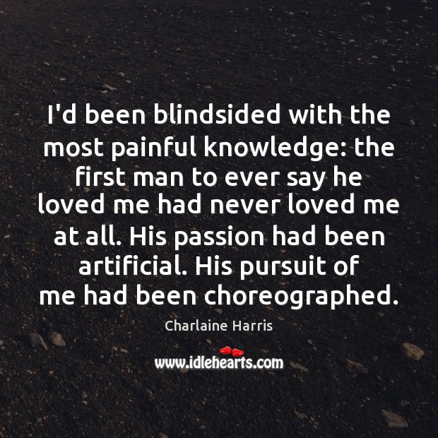 I’d been blindsided with the most painful knowledge: the first man to Passion Quotes Image